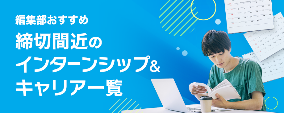 編集部おすすめ締切間近のインターンシップ＆キャリア一覧