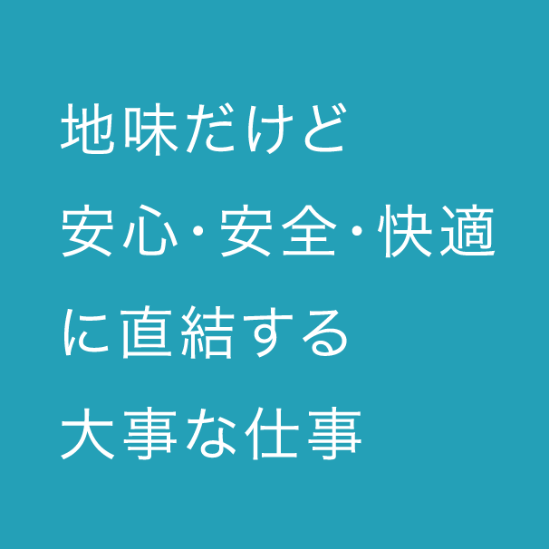 地味だけど安心・安全・快適に直結する大事な仕事