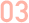 03