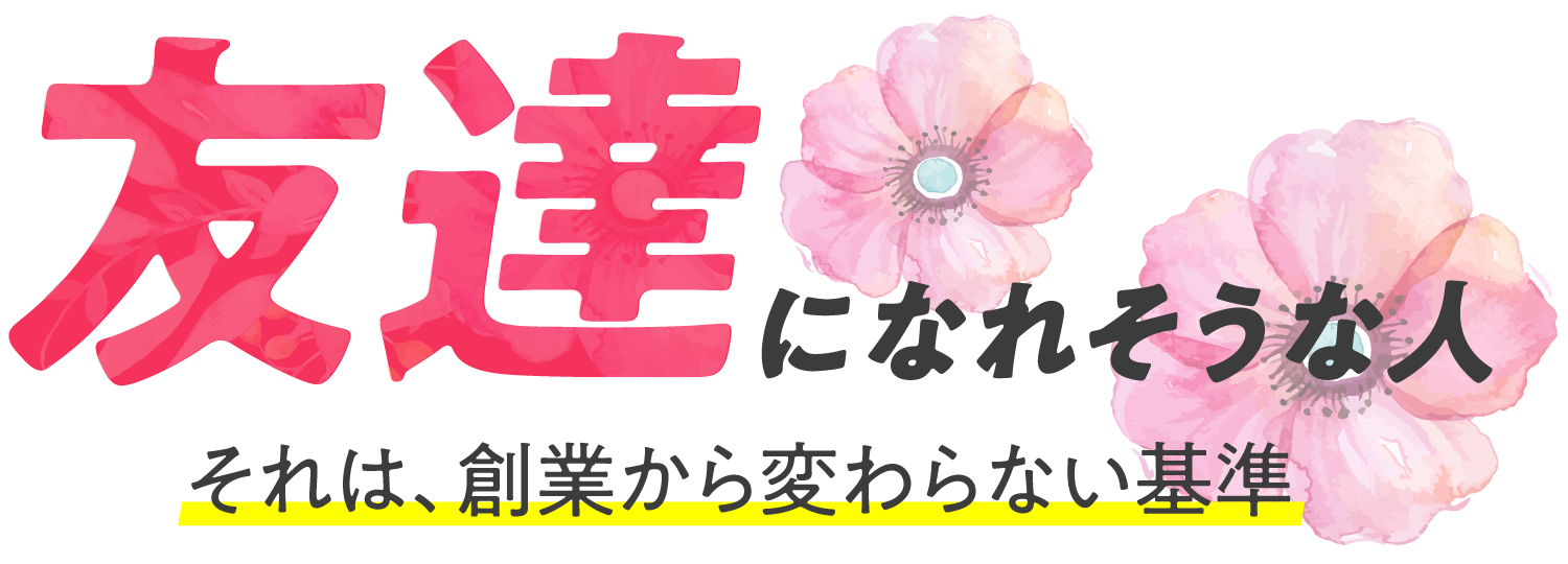 友達になれそうな人　— それは創業から変わらない基準 —　