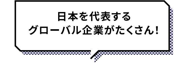 日本を代表するグローバル企業がたくさん！