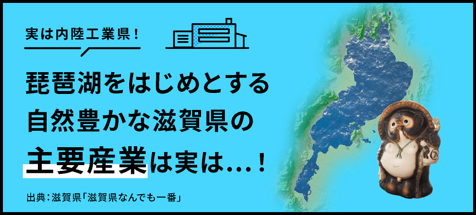 実は内陸工業県！琵琶湖をはじめとする自然豊かなあの県の主要産業は実は…！