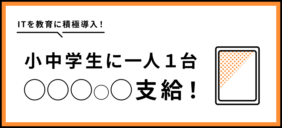 ITを教育に積極導入！小中学生に一人１台タブレット支給！