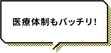 医療体制もバッチリ！