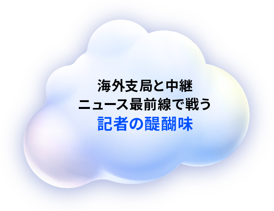 海外支局と中継ニュース最前線で戦う記者の醍醐味